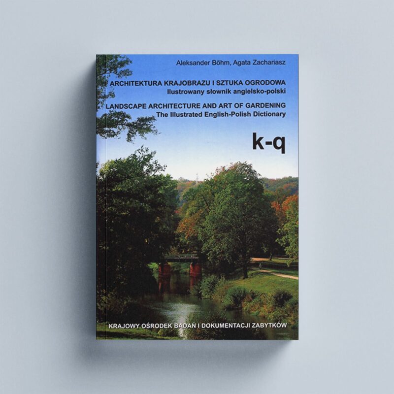 Architektura krajobrazu i sztuka ogrodowa. Ilustrowany słownik angielsko-polski Landscape Architecture and Art of Gardening. The illustrated English-Polish Dictionary t. 3, k–q