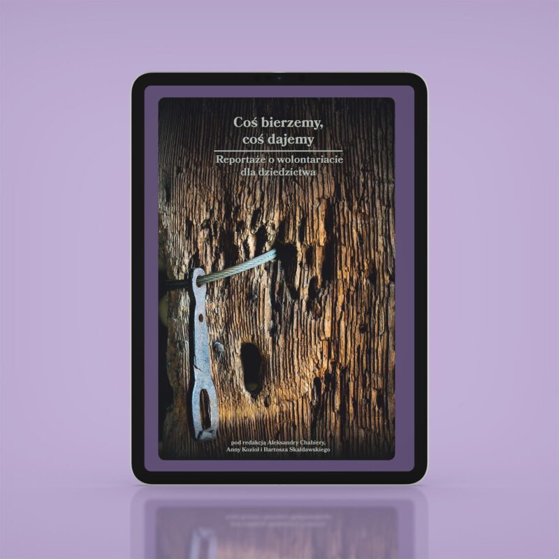Coś bierzemy, coś dajemy. Reportaże o wolontariacie dla dziedzictwa
