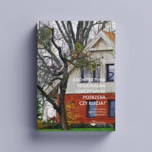 Architektura regionalna. Rzeczywista potrzeba czy iluzja? O budowaniu zgodnie z tradycją i krajobrazem