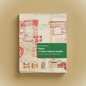 Pałace Cytadeli Casbah w Algierze. <br> Historia – architektura – rewaloryzacja