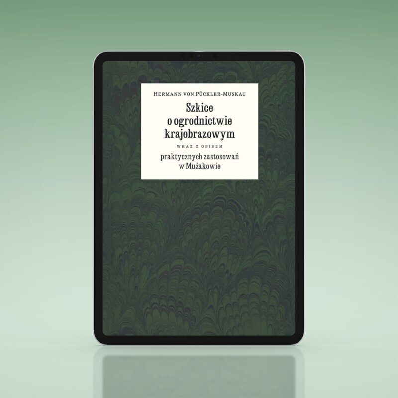 <em>Hermann von Pückler-Muskau</em><br>Szkice o ogrodnictwie krajobrazowym wraz z opisem praktycznych zastosowań w Mużakowie